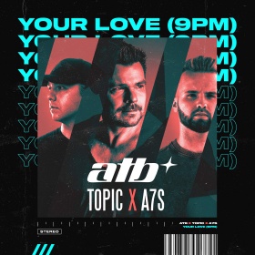 ATB & TOPIC & A7S - YOUR LOVE (9PM)